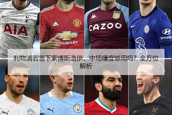 利物浦若签下索博斯洛伊，中场硬度够用吗？全方位解析
